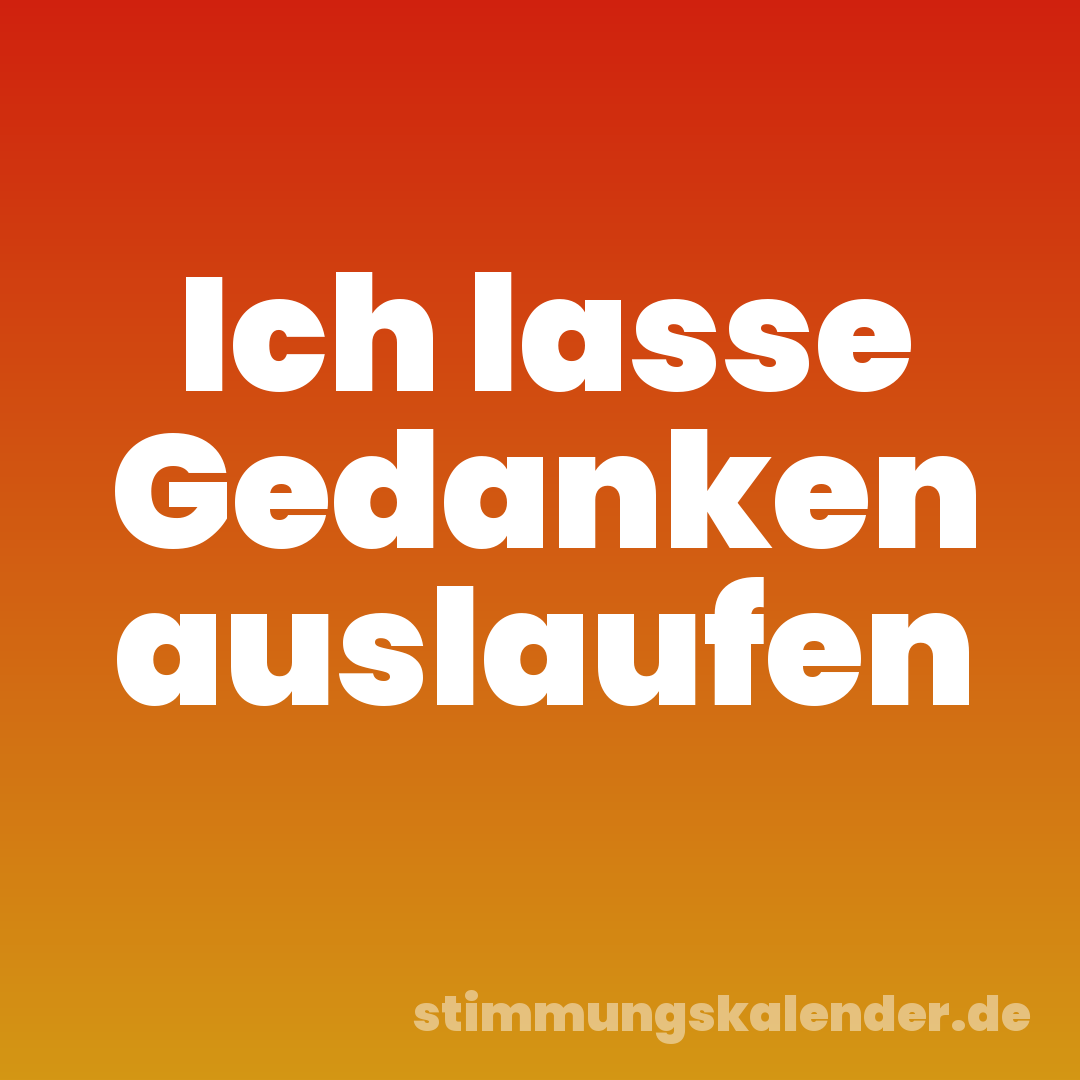 Ich lasse Gedanken auslaufen