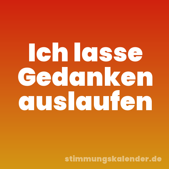 Ich lasse Gedanken auslaufen