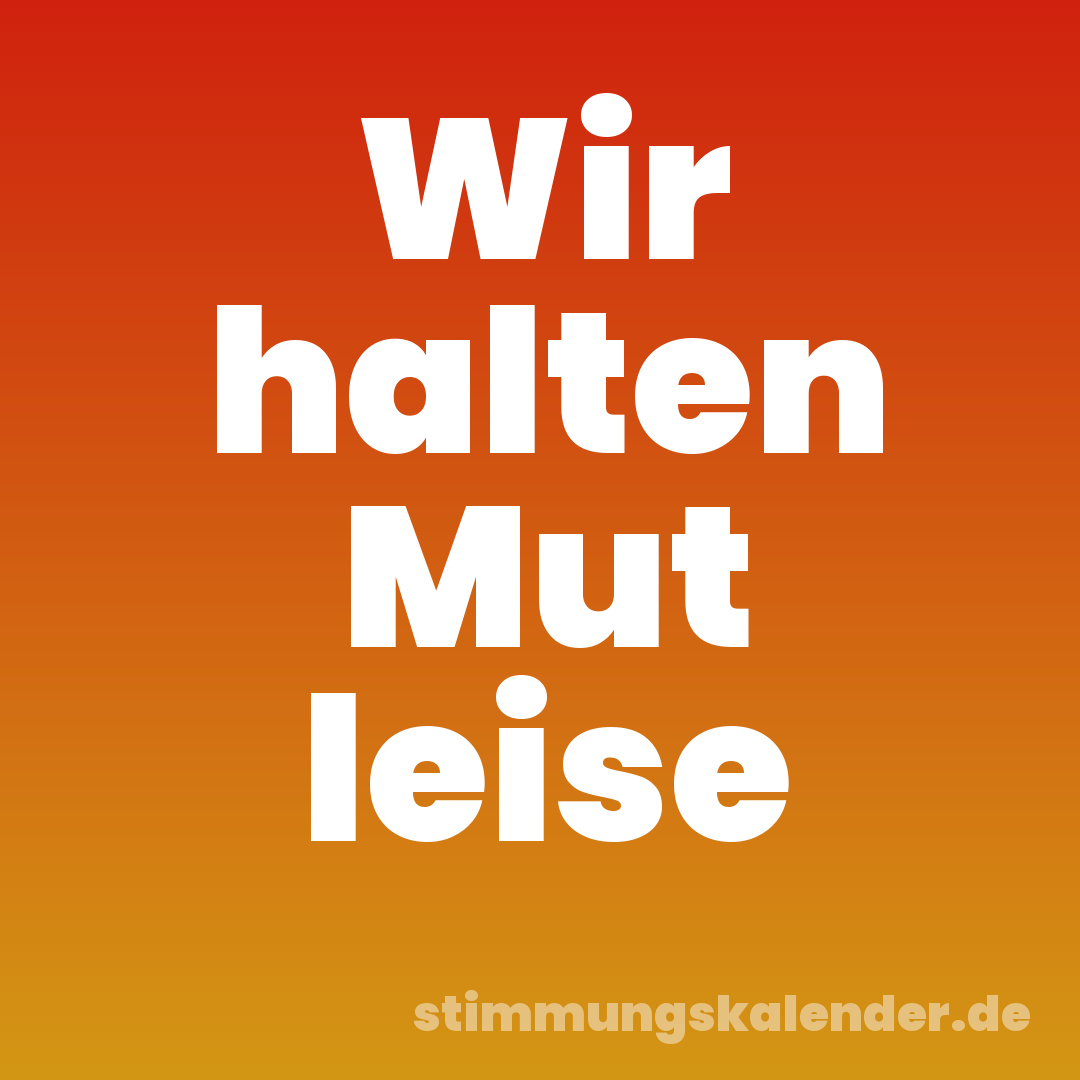 Wir halten Mut leise