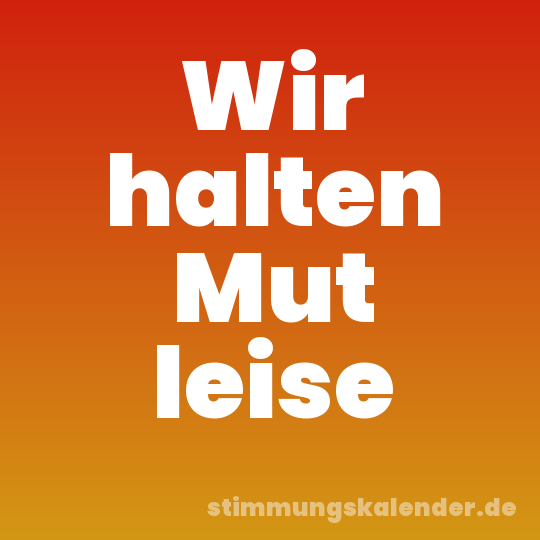 Wir halten Mut leise