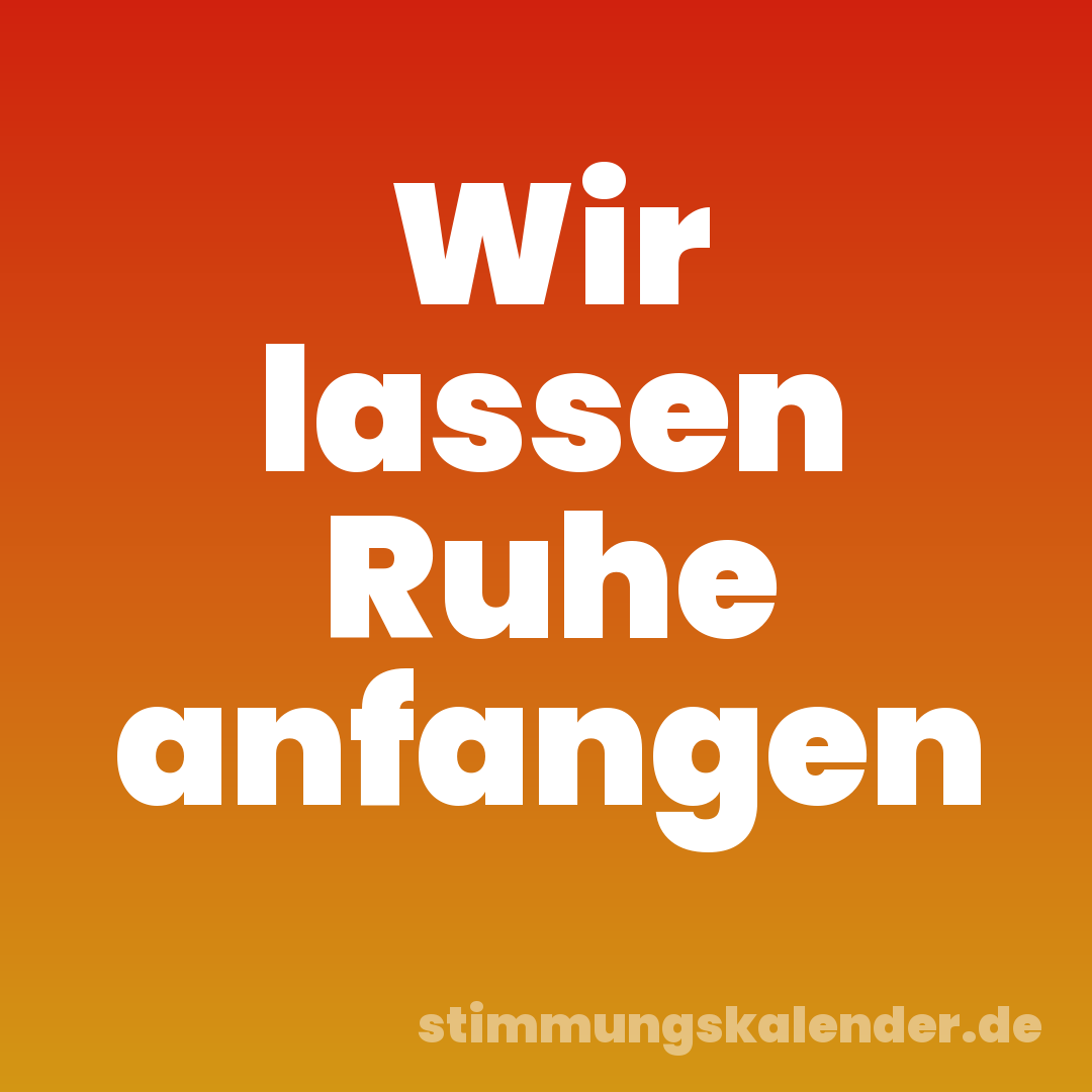 Wir lassen Ruhe anfangen
