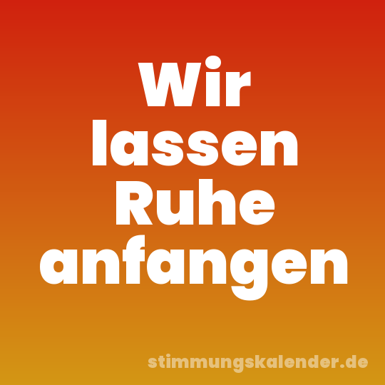 Wir lassen Ruhe anfangen