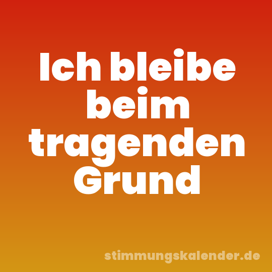 Ich bleibe beim tragenden Grund