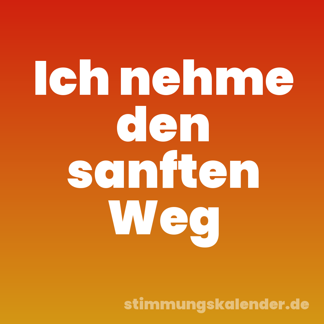 Ich nehme den sanften Weg