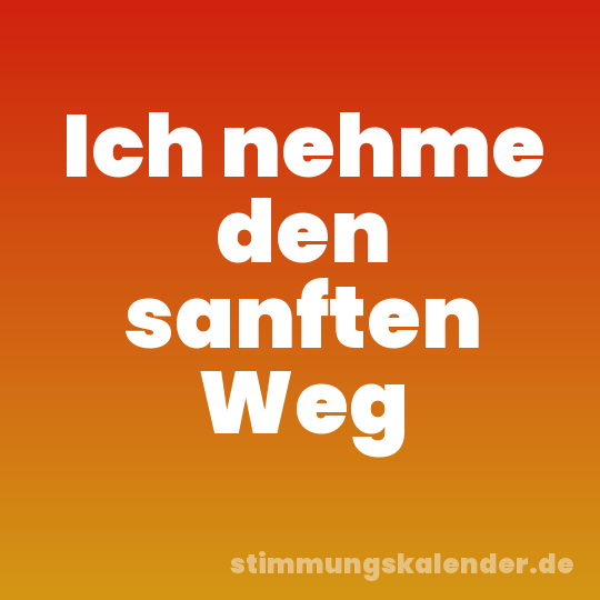 Ich nehme den sanften Weg