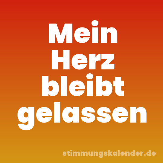 Mein Herz bleibt gelassen
