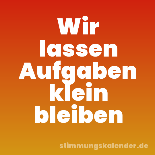 Wir lassen Aufgaben klein bleiben