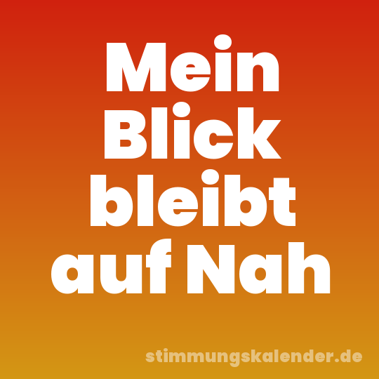 Mein Blick bleibt auf Nah