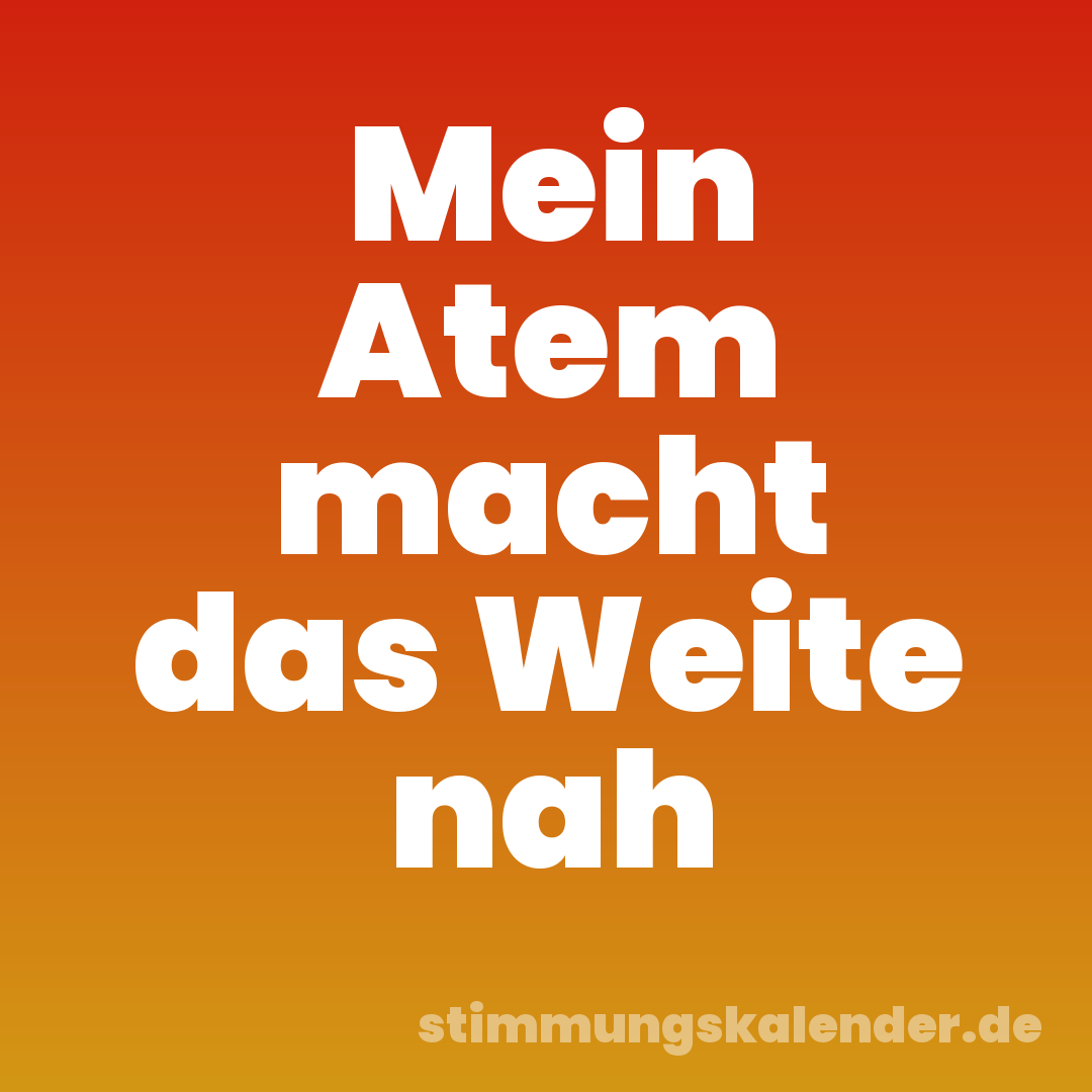 Mein Atem macht das Weite nah