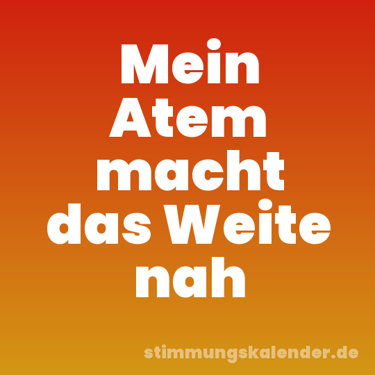 Mein Atem macht das Weite nah