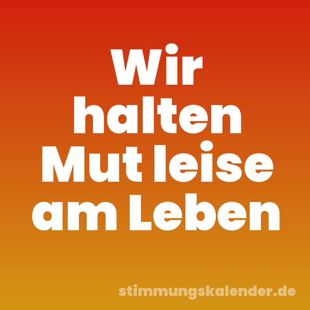 Wir halten Mut leise am Leben