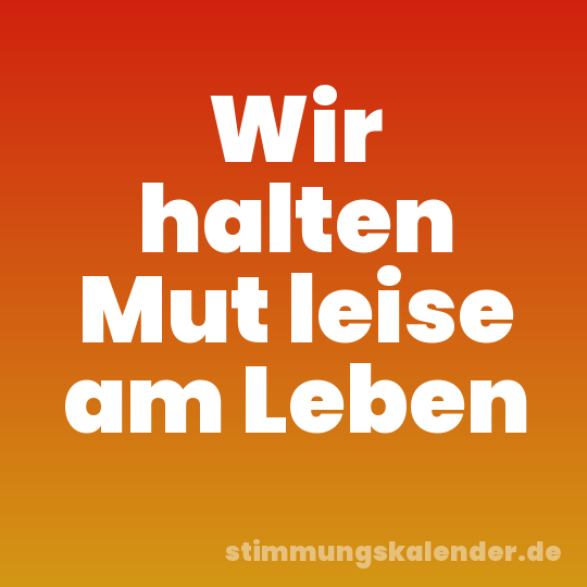 Wir halten Mut leise am Leben