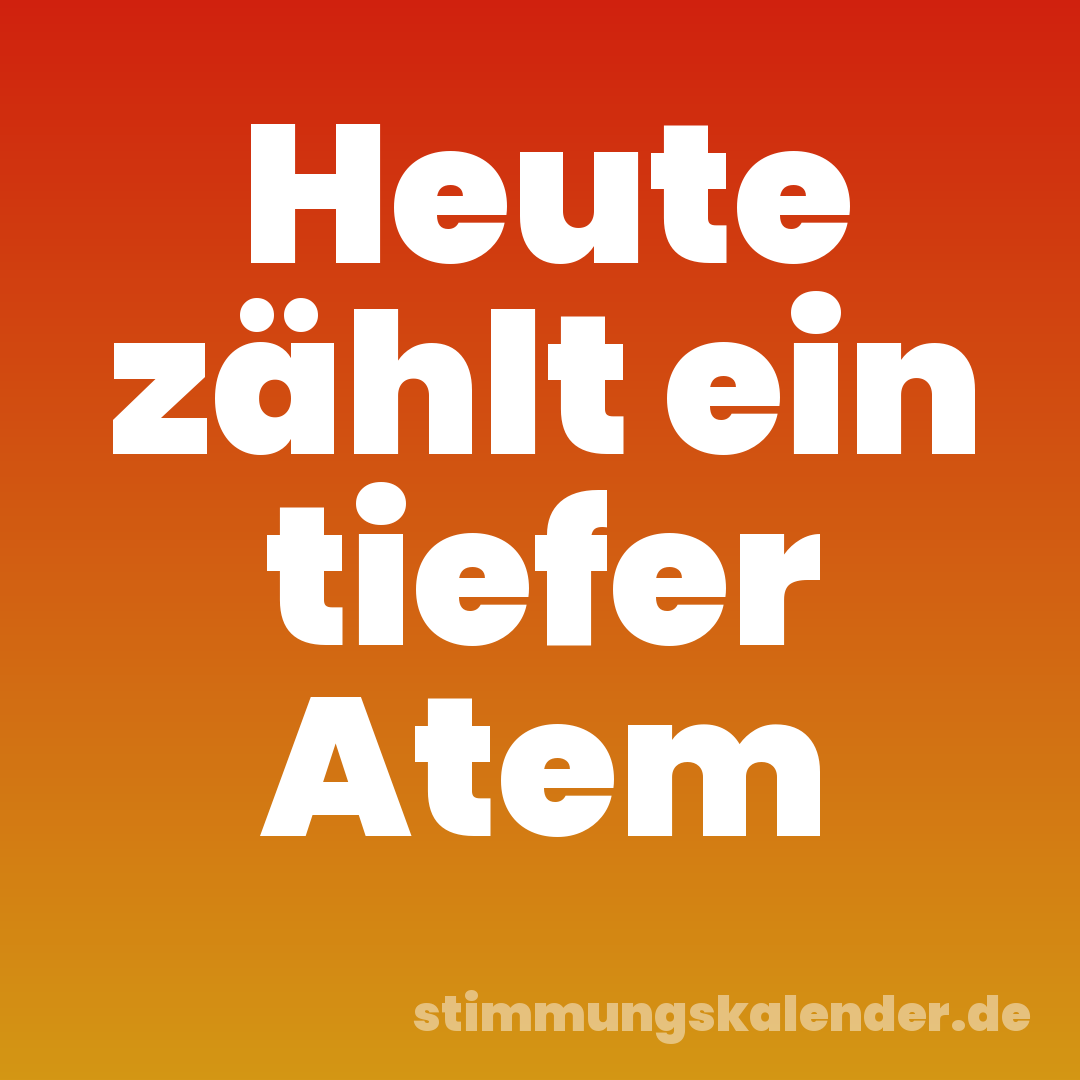 Heute zählt ein tiefer Atem