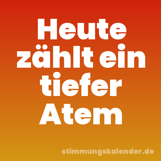 Heute zählt ein tiefer Atem