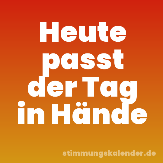 Heute passt der Tag in Hände