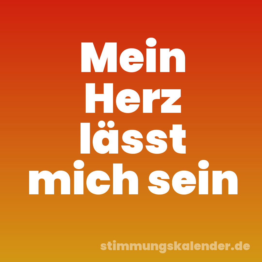 Mein Herz lässt mich sein
