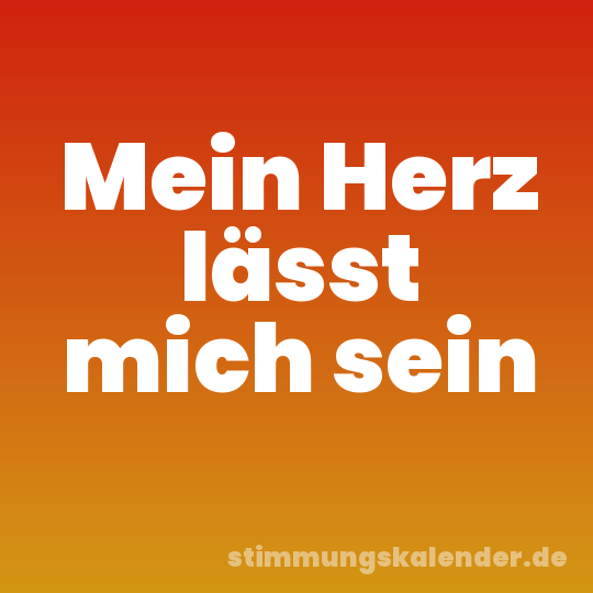 Mein Herz lässt mich sein