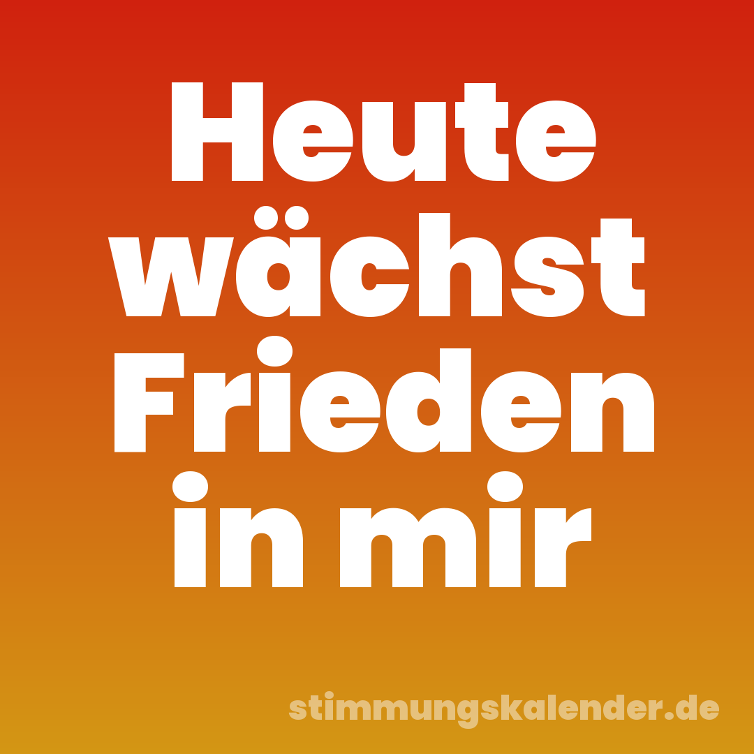 Heute wächst Frieden in mir