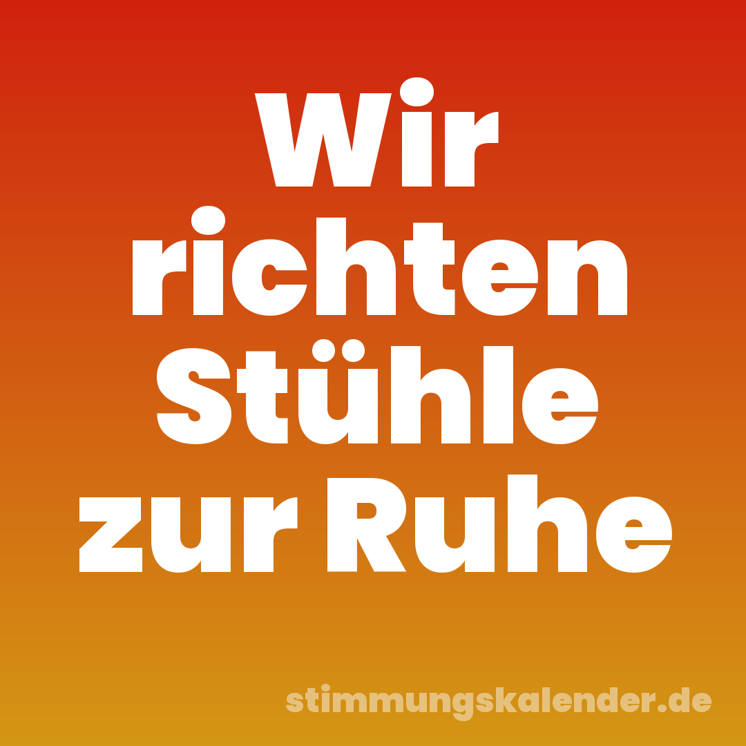 Wir richten Stühle zur Ruhe