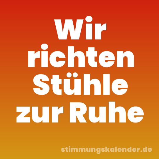 Wir richten Stühle zur Ruhe