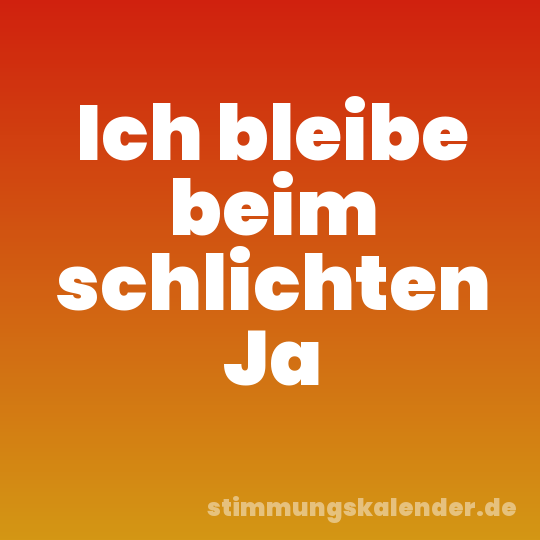 Ich bleibe beim schlichten Ja