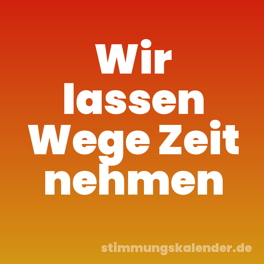 Wir lassen Wege Zeit nehmen