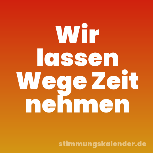 Wir lassen Wege Zeit nehmen