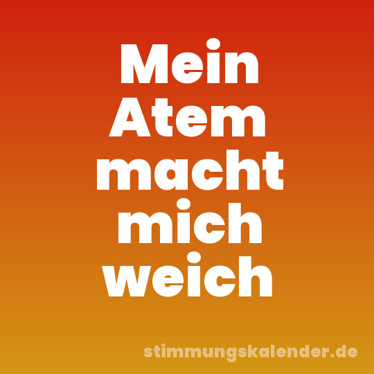 Mein Atem macht mich weich
