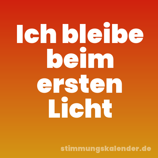 Ich bleibe beim ersten Licht