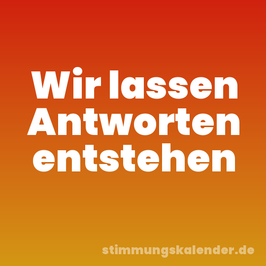 Wir lassen Antworten entstehen