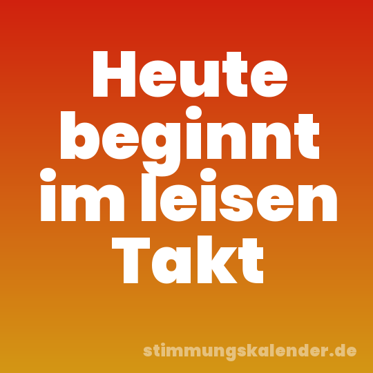 Heute beginnt im leisen Takt