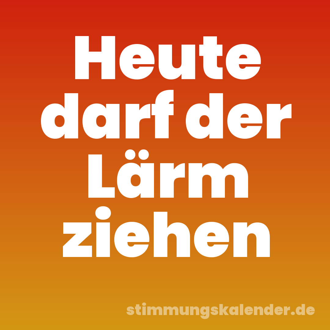 Heute darf der Lärm ziehen