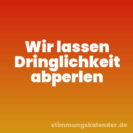 Wir lassen Dringlichkeit abperlen