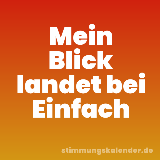 Mein Blick landet bei Einfach