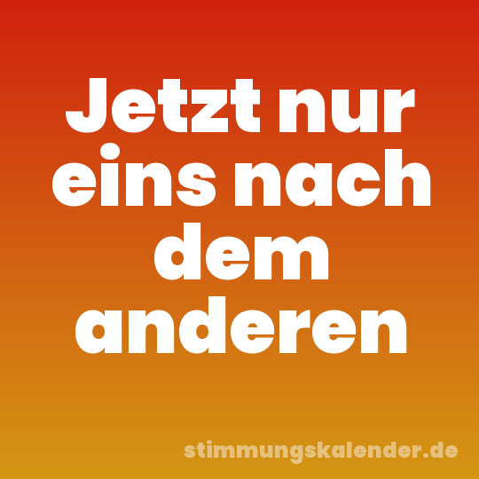 Jetzt nur eins nach dem anderen