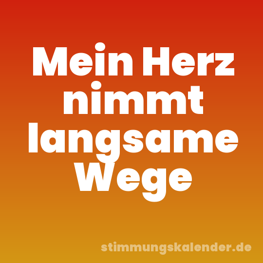 Mein Herz nimmt langsame Wege
