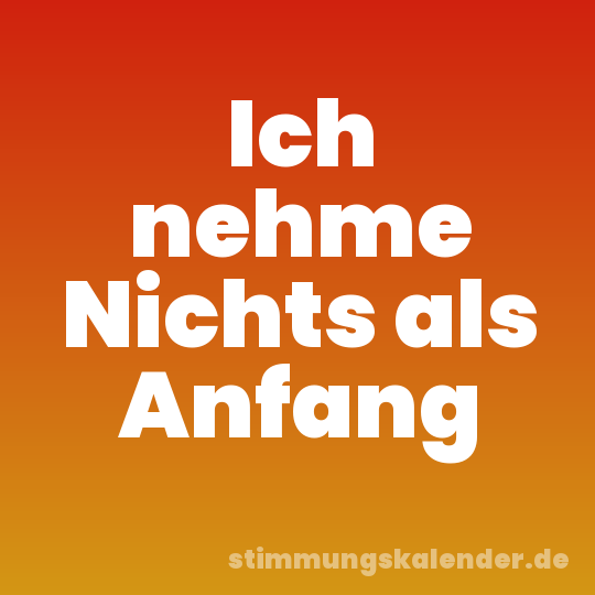 Ich nehme Nichts als Anfang