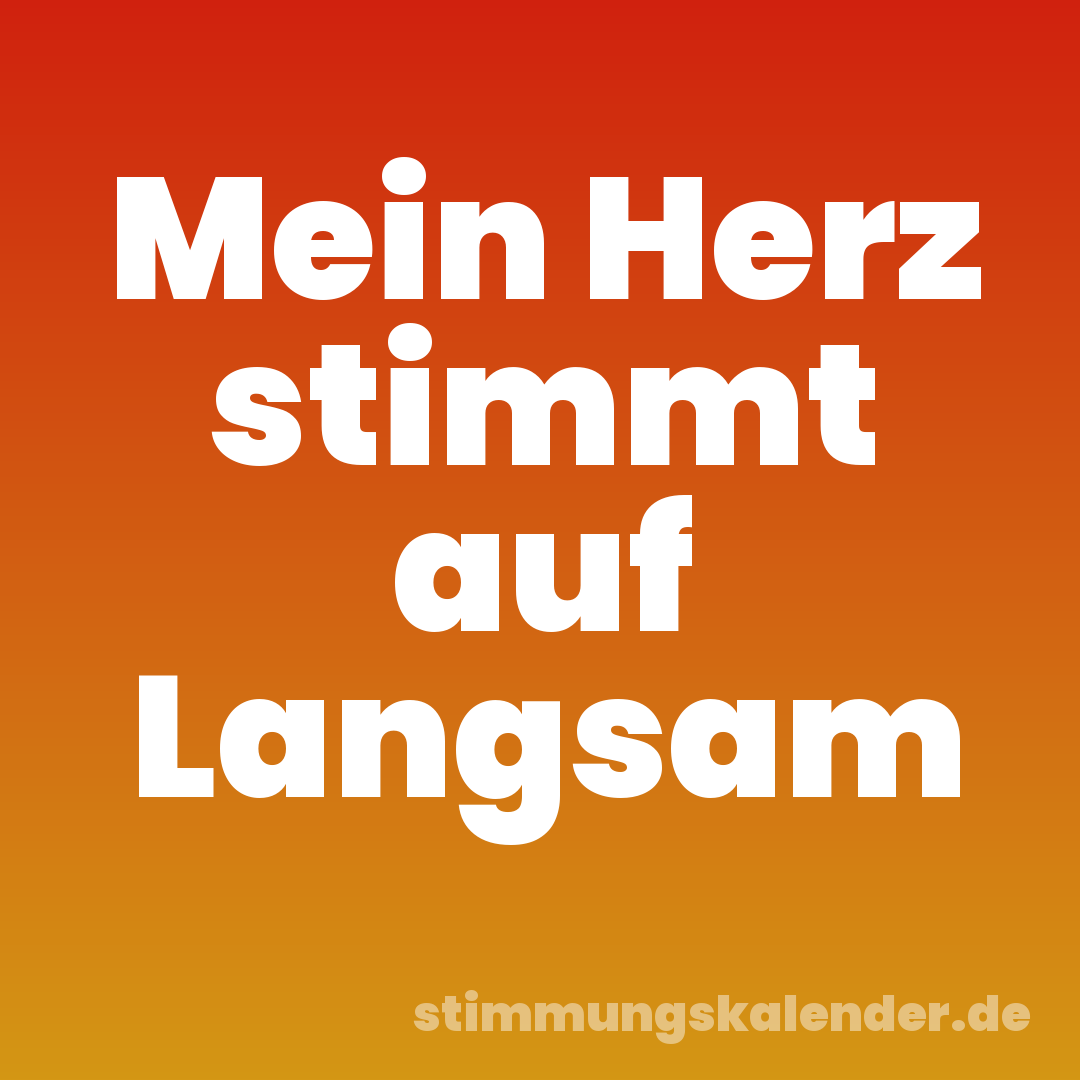 Mein Herz stimmt auf Langsam