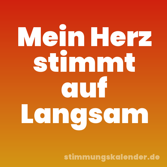 Mein Herz stimmt auf Langsam
