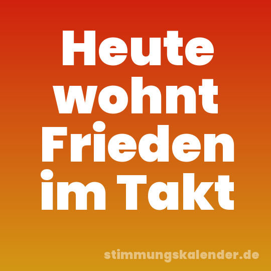 Heute wohnt Frieden im Takt