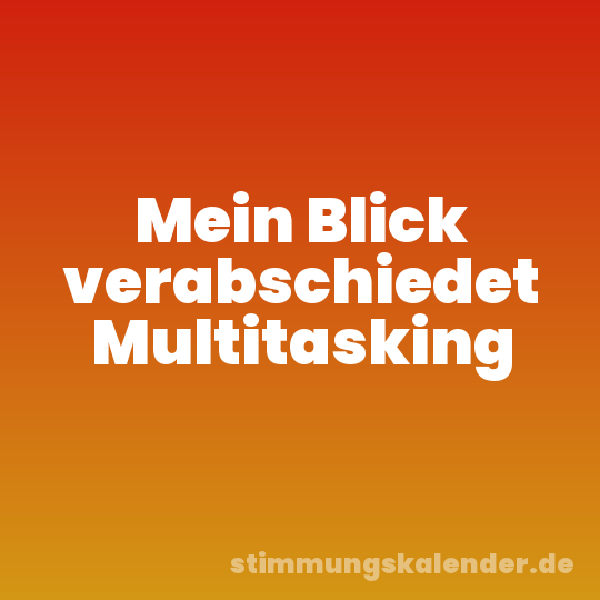Mein Blick verabschiedet Multitasking