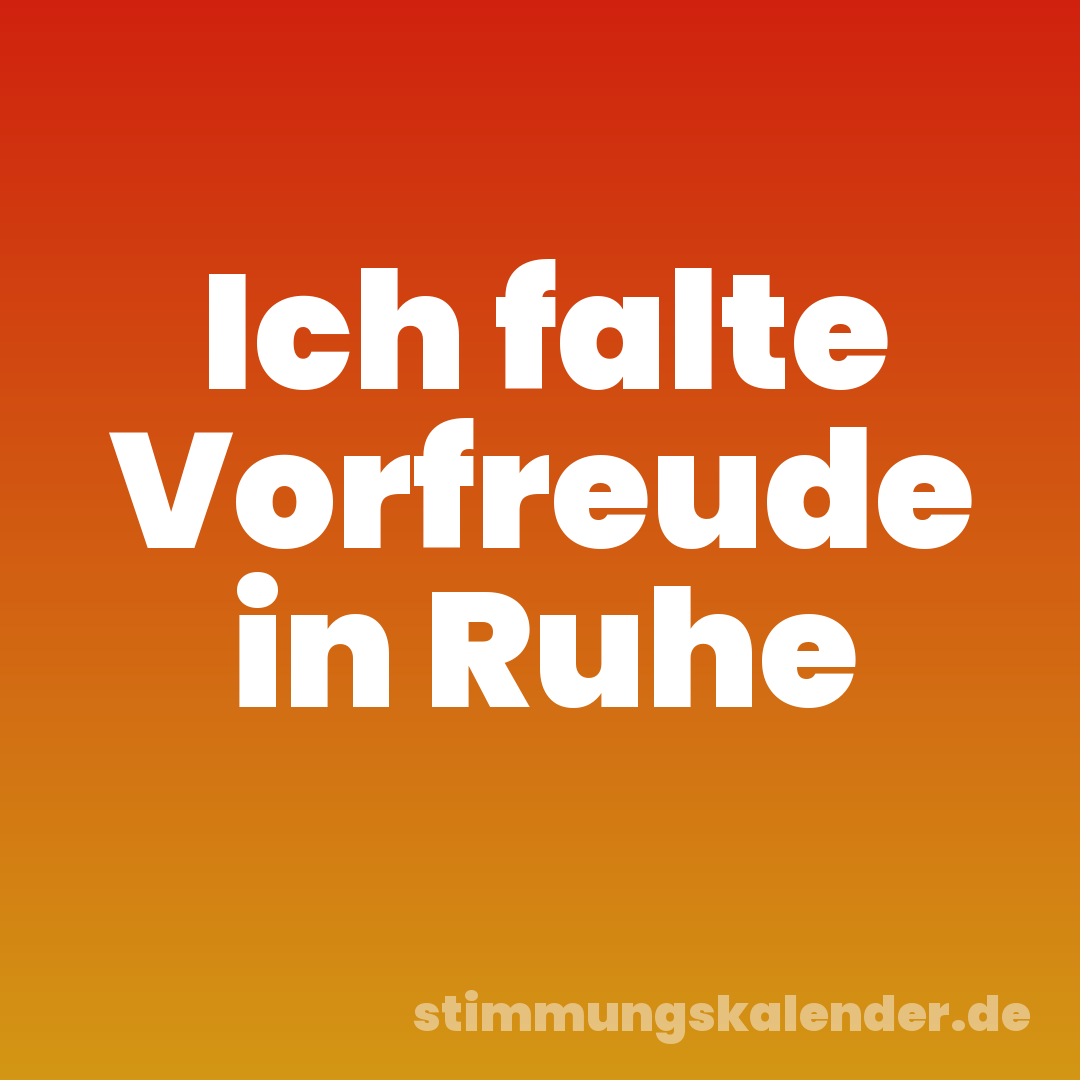 Ich falte Vorfreude in Ruhe