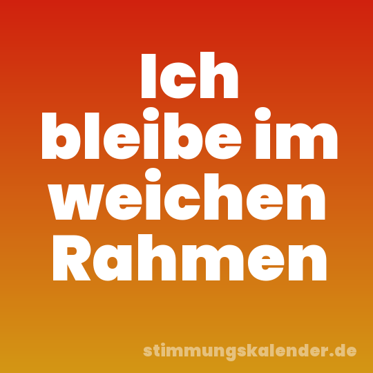 Ich bleibe im weichen Rahmen