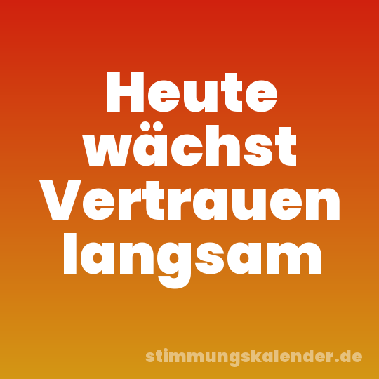 Heute wächst Vertrauen langsam