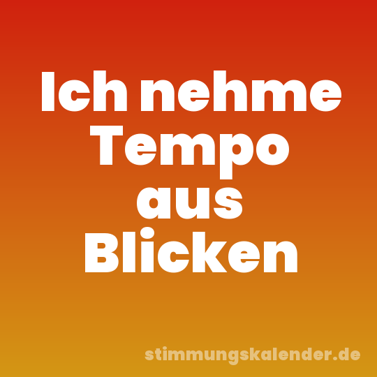 Ich nehme Tempo aus Blicken
