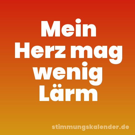 Mein Herz mag wenig Lärm