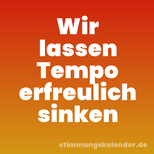 Wir lassen Tempo erfreulich sinken