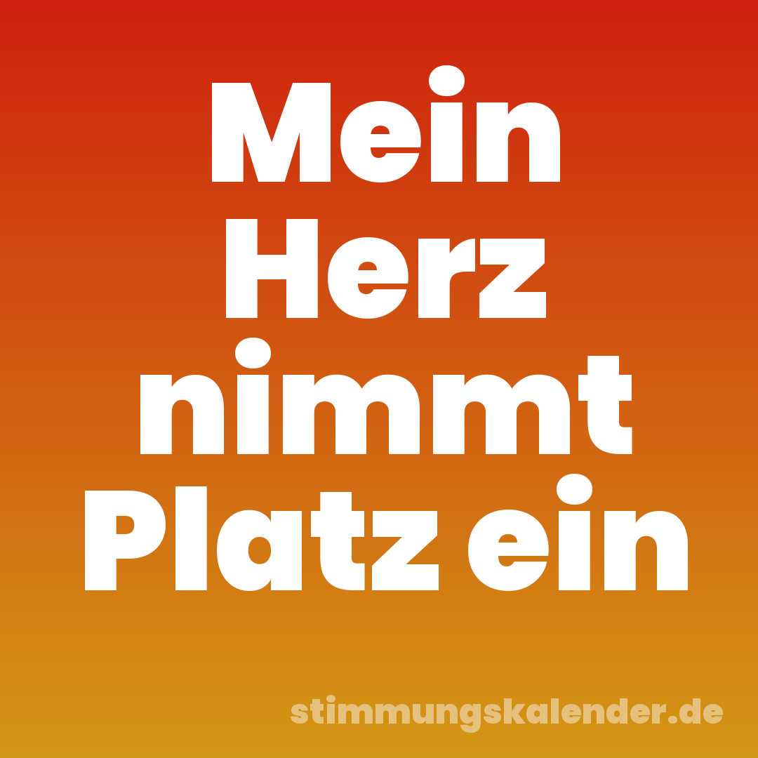 Mein Herz nimmt Platz ein