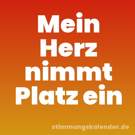 Mein Herz nimmt Platz ein