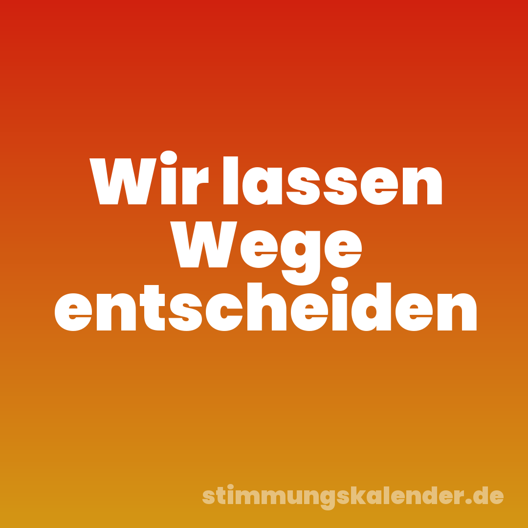 Wir lassen Wege entscheiden